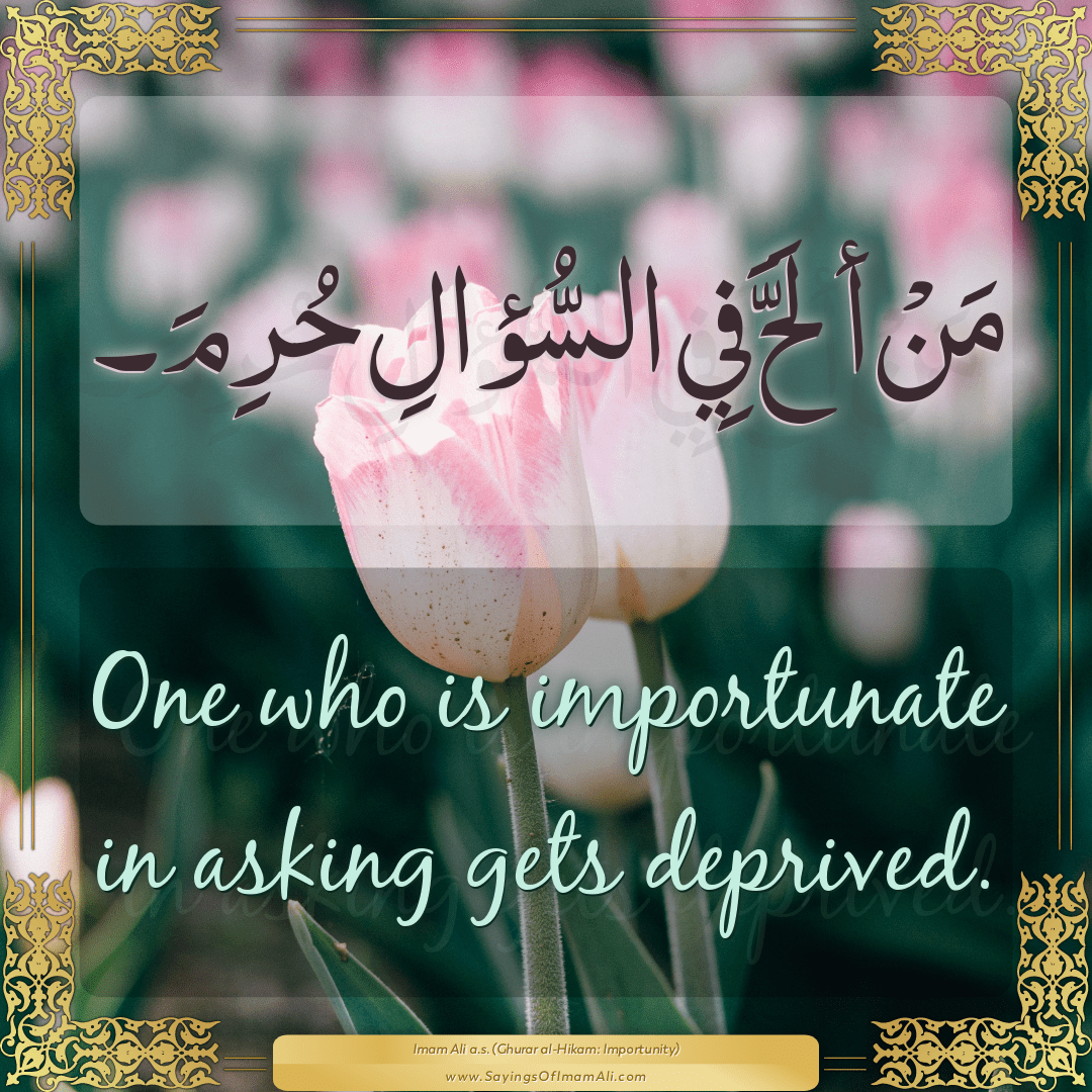 One who is importunate in asking gets deprived.